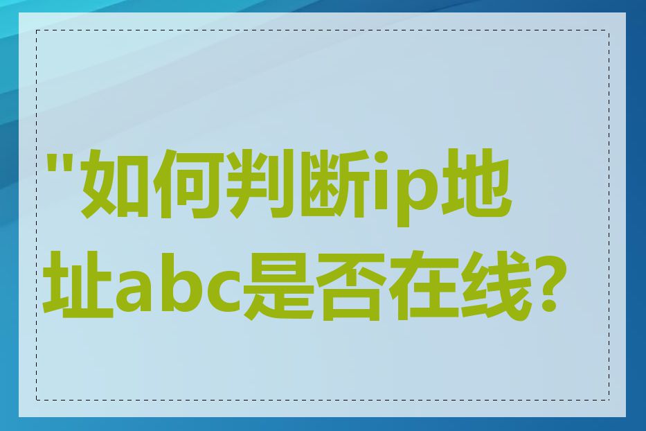 "如何判断ip地址abc是否在线?"