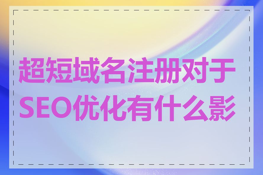 超短域名注册对于SEO优化有什么影响