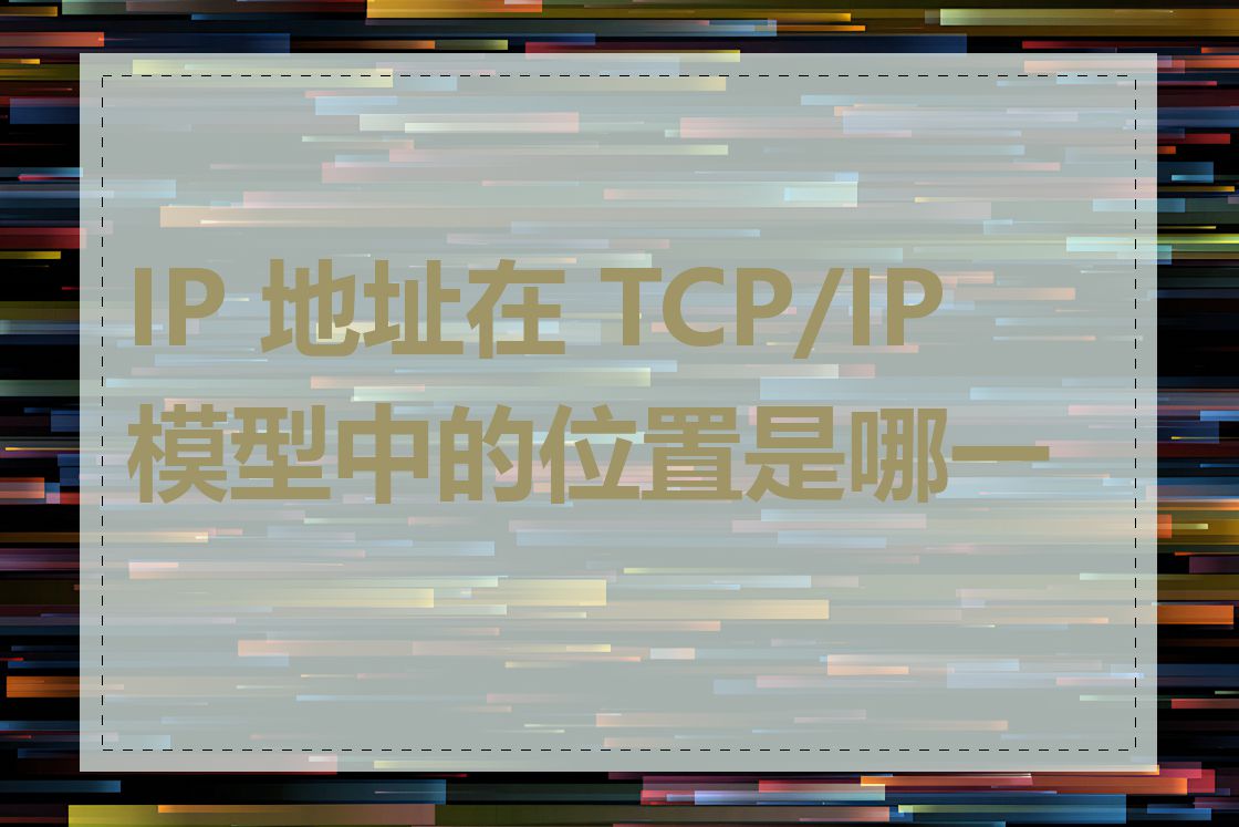 IP 地址在 TCP/IP 模型中的位置是哪一层