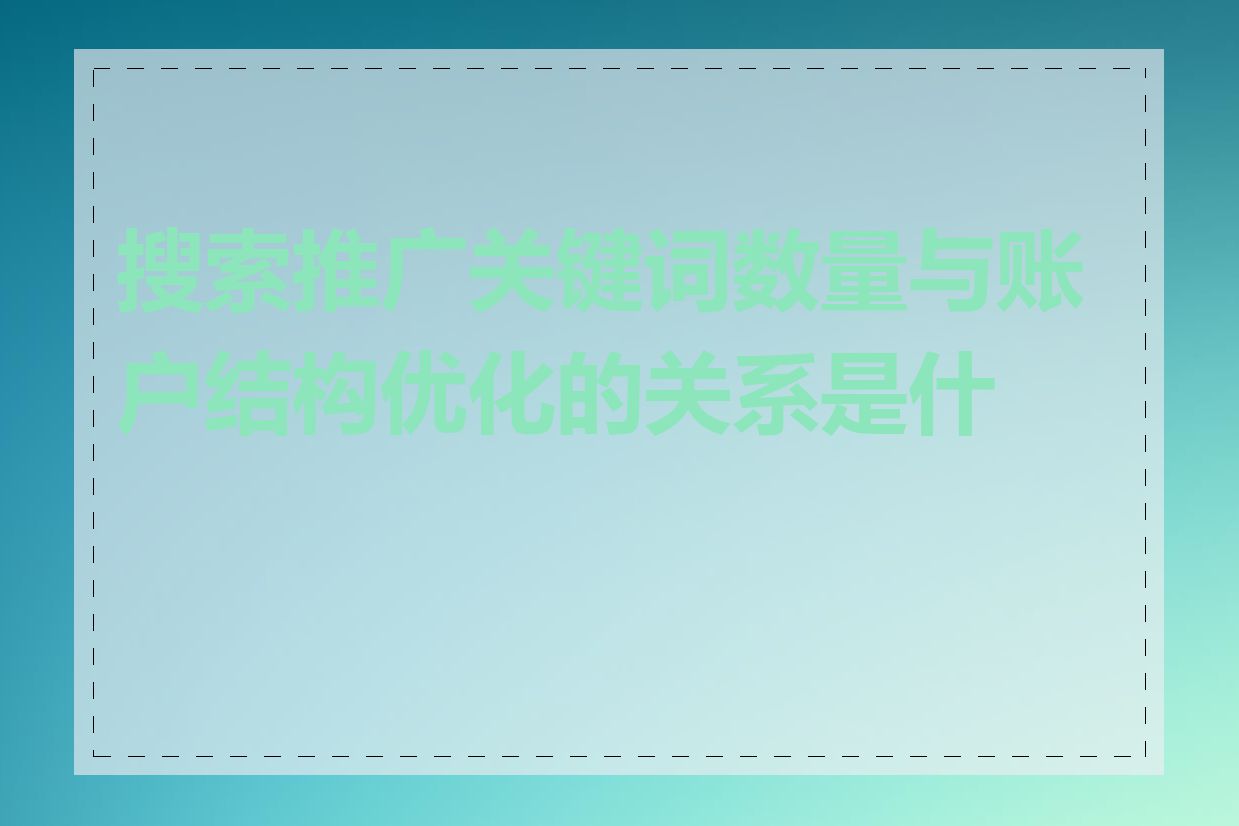 搜索推广关键词数量与账户结构优化的关系是什么