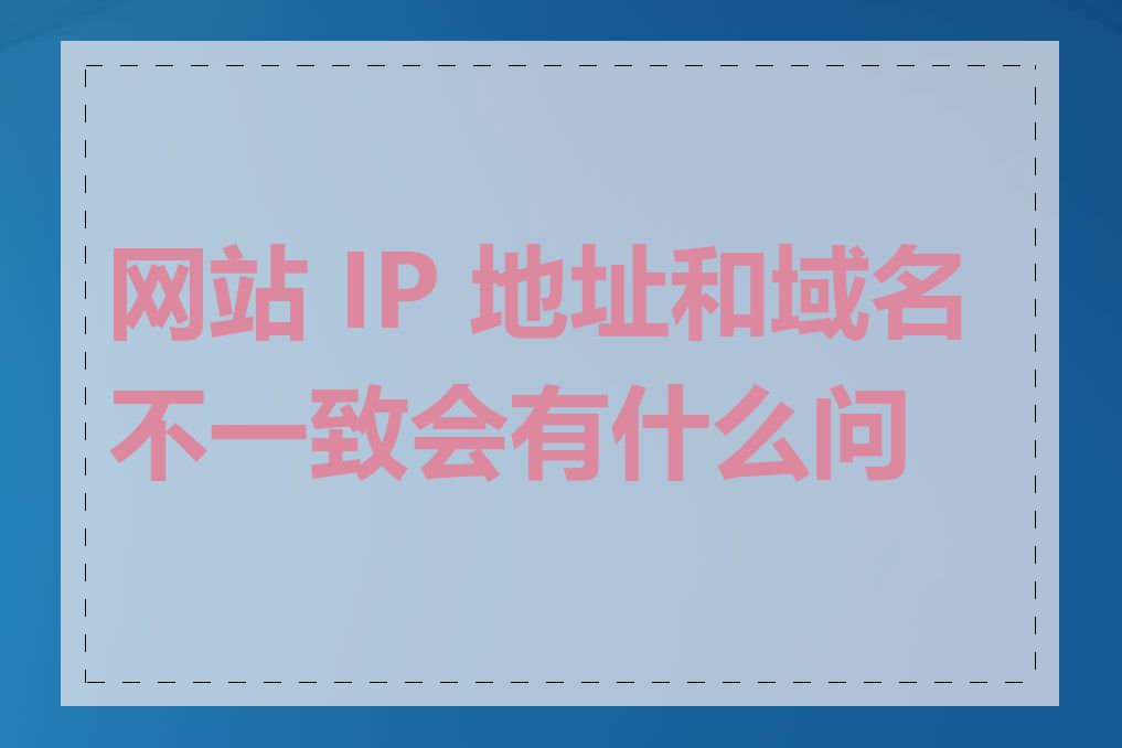 网站 IP 地址和域名不一致会有什么问题