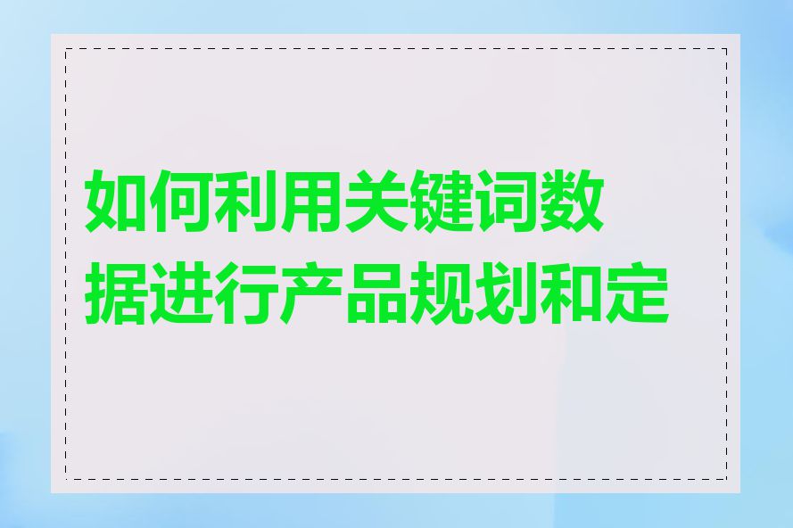 如何利用关键词数据进行产品规划和定价