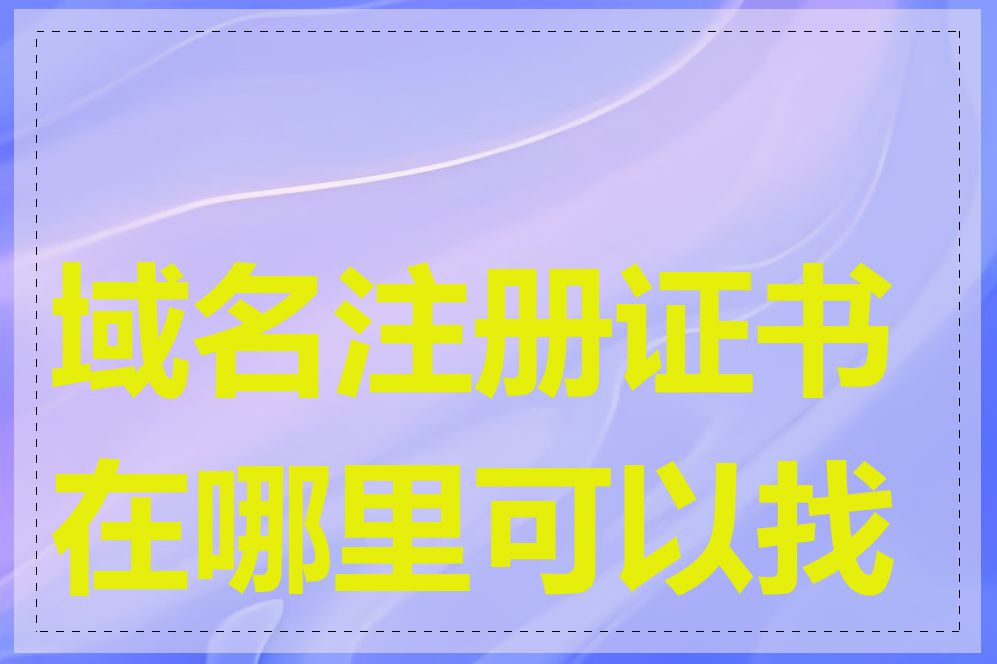 域名注册证书在哪里可以找到