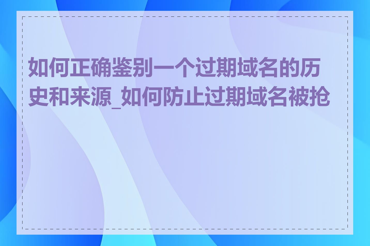 如何正确鉴别一个过期域名的历史和来源_如何防止过期域名被抢注