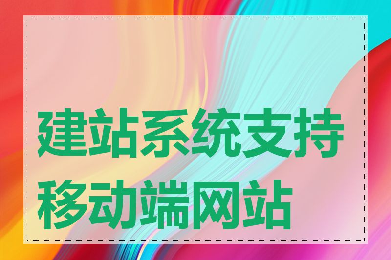 建站系统支持移动端网站吗