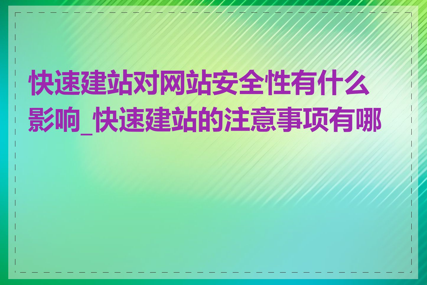 快速建站对网站安全性有什么影响_快速建站的注意事项有哪些