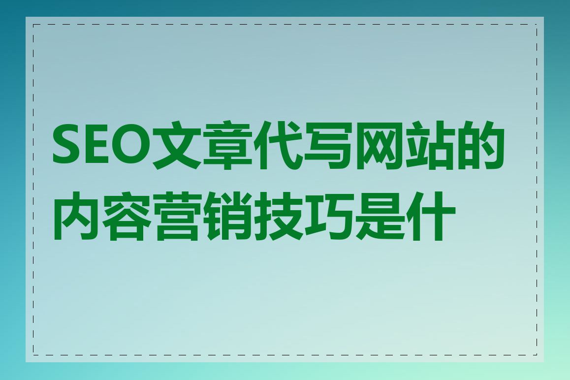 SEO文章代写网站的内容营销技巧是什么