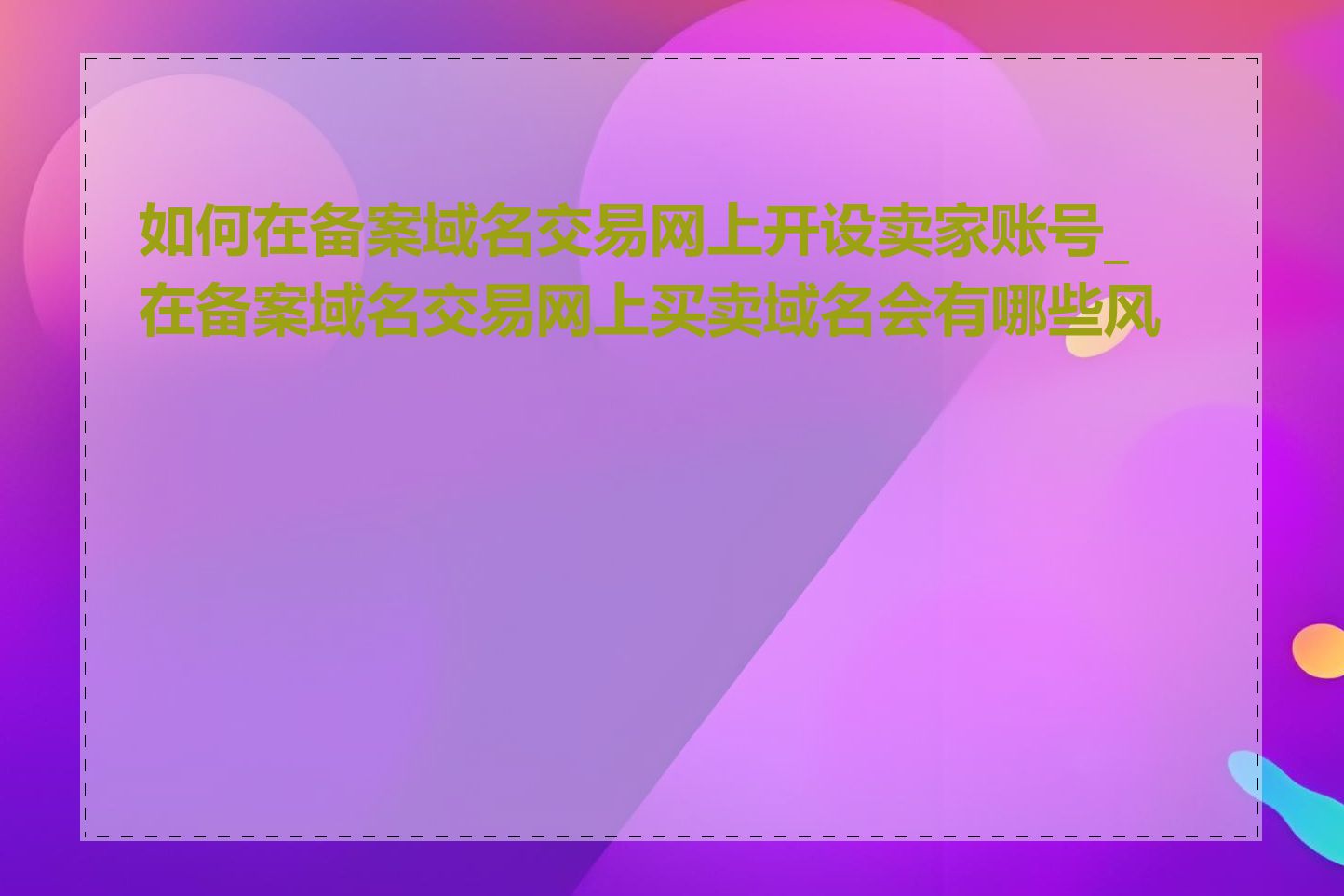 如何在备案域名交易网上开设卖家账号_在备案域名交易网上买卖域名会有哪些风险