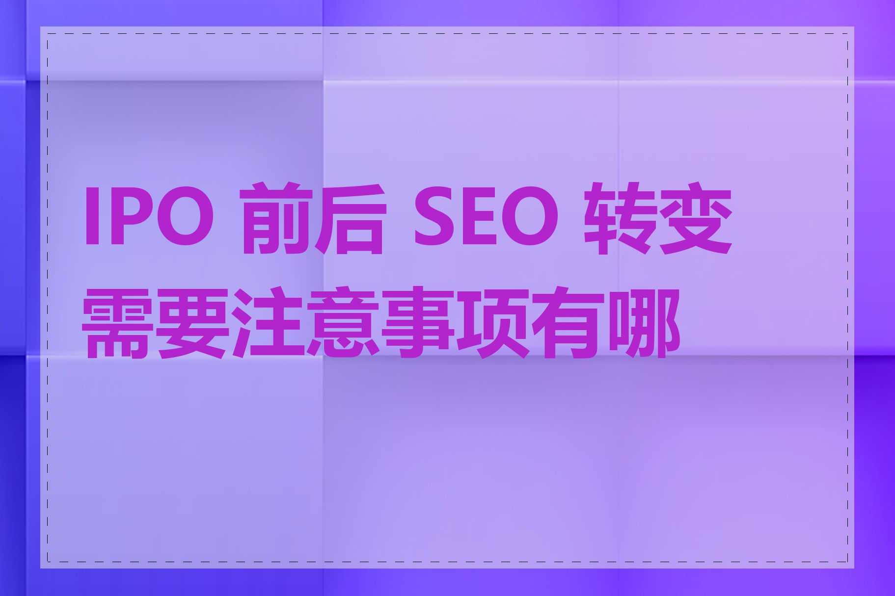 IPO 前后 SEO 转变需要注意事项有哪些