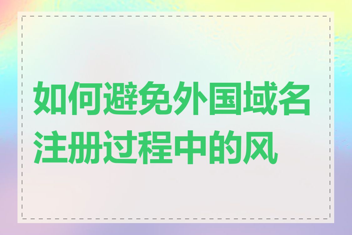 如何避免外国域名注册过程中的风险