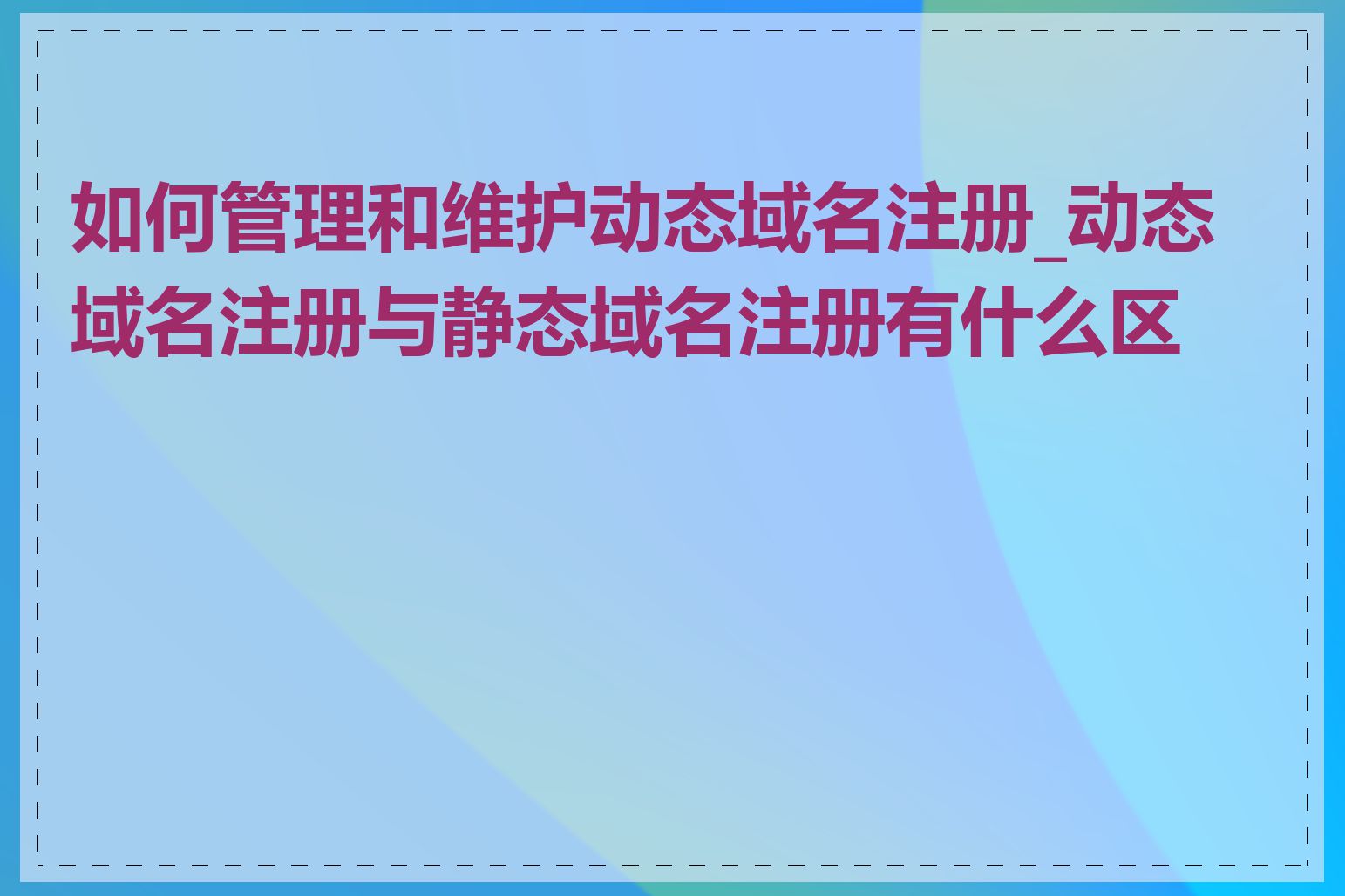 如何管理和维护动态域名注册_动态域名注册与静态域名注册有什么区别