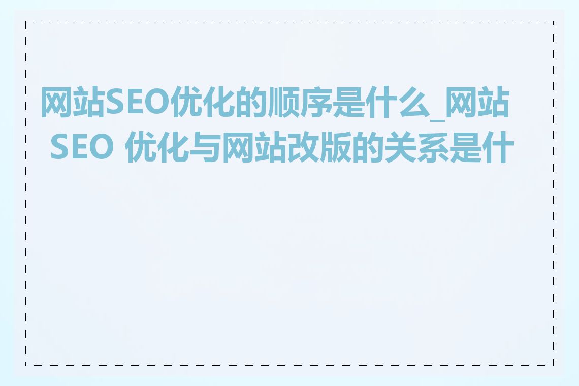 网站SEO优化的顺序是什么_网站 SEO 优化与网站改版的关系是什么