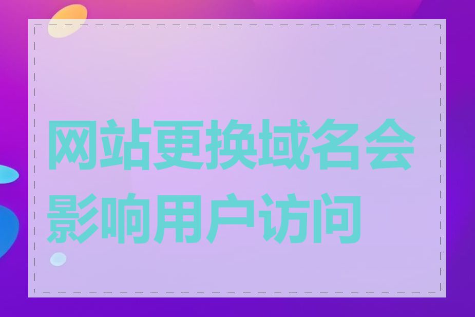 网站更换域名会影响用户访问吗