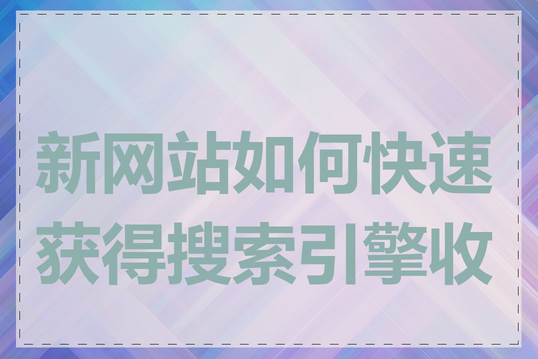 新网站如何快速获得搜索引擎收录