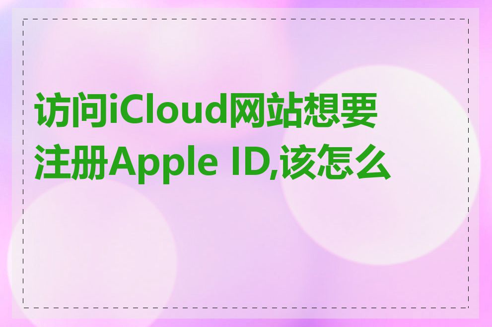 访问iCloud网站想要注册Apple ID,该怎么做