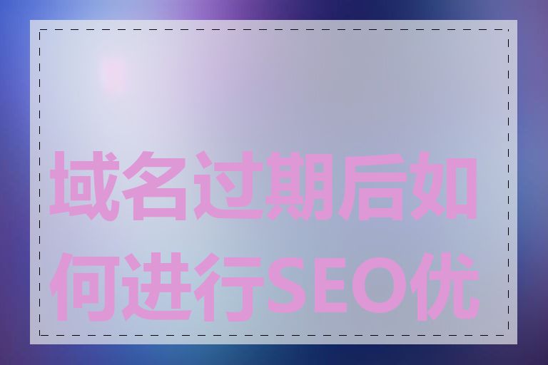 域名过期后如何进行SEO优化