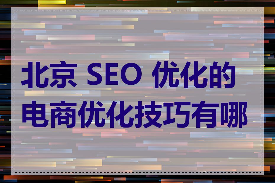 北京 SEO 优化的电商优化技巧有哪些