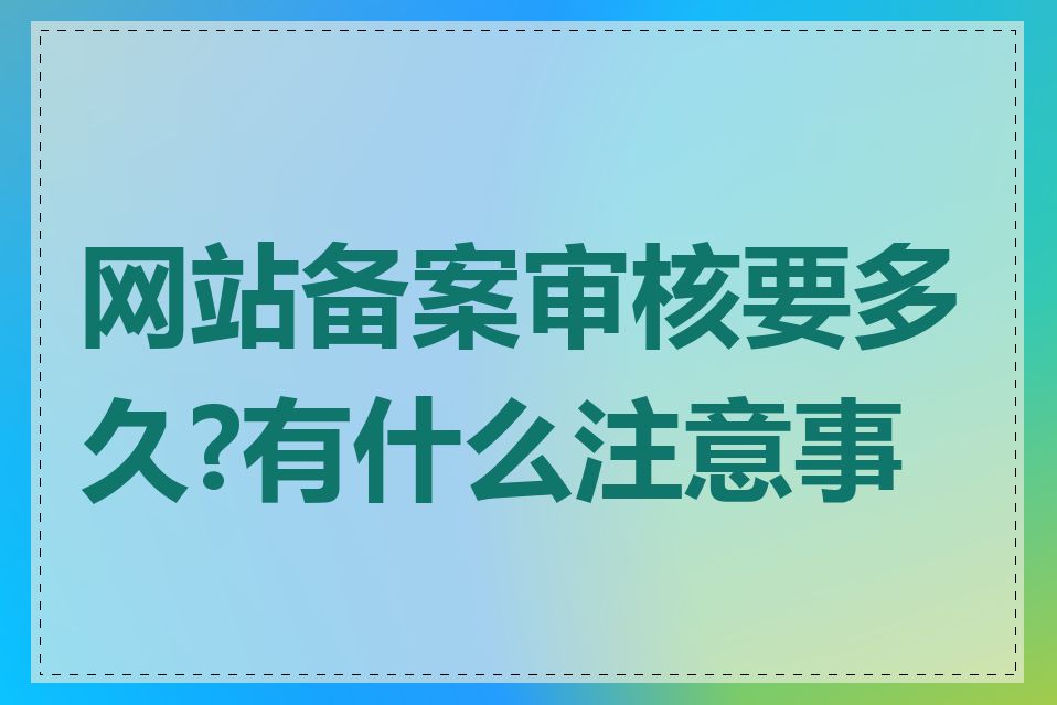 网站备案审核要多久?有什么注意事项