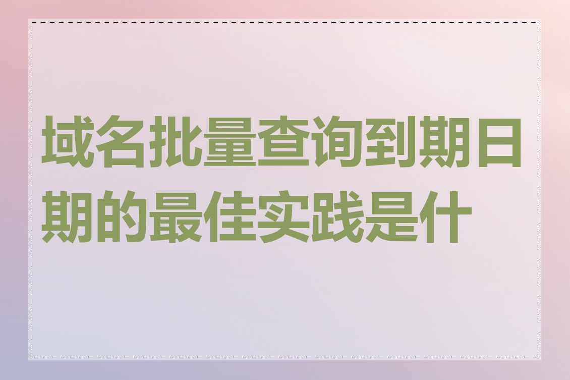 域名批量查询到期日期的最佳实践是什么