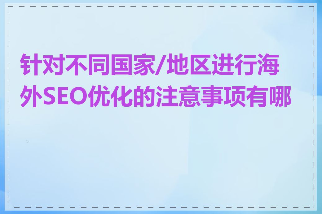 针对不同国家/地区进行海外SEO优化的注意事项有哪些