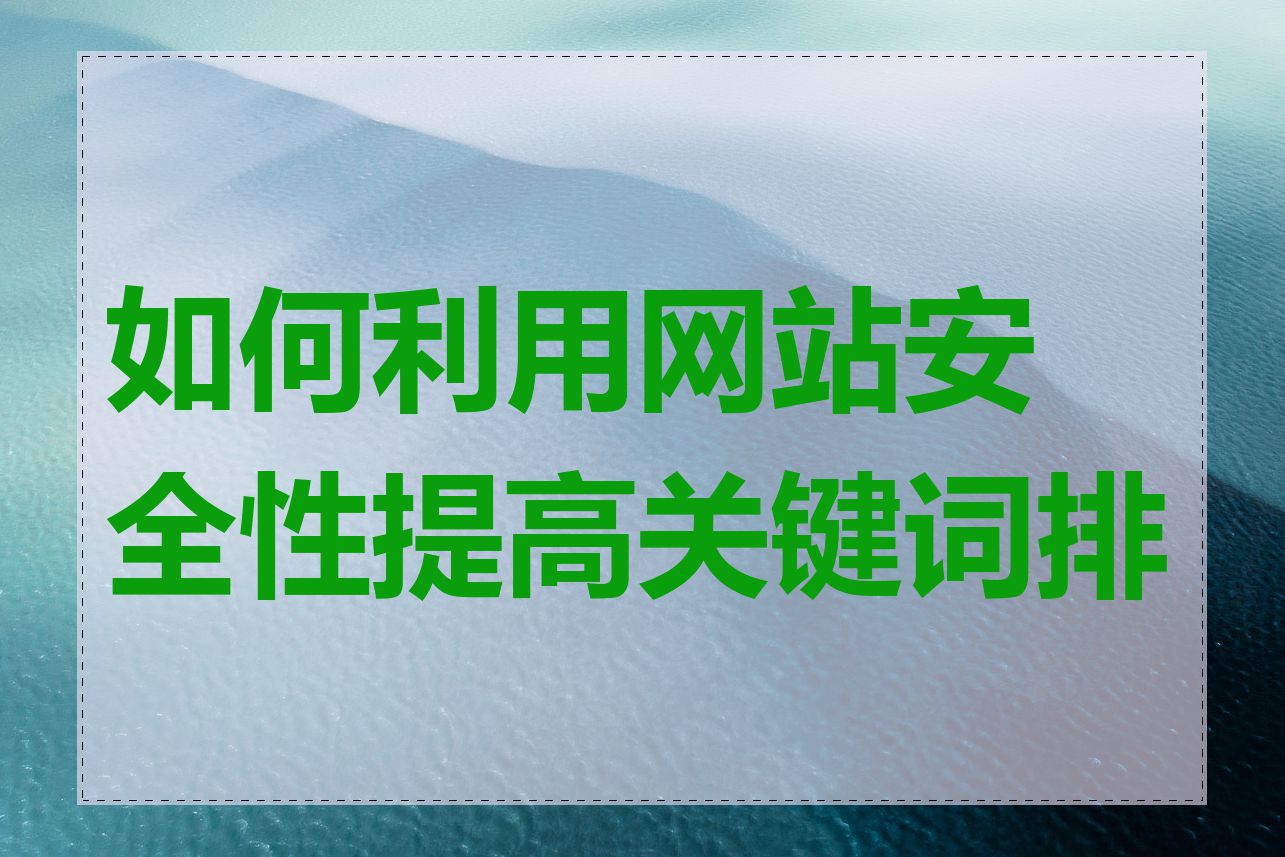 如何利用网站安全性提高关键词排名