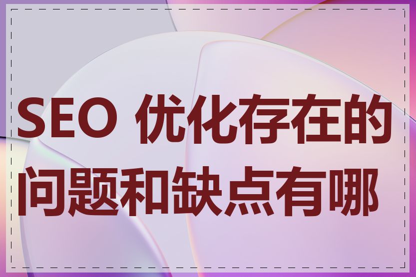 SEO 优化存在的问题和缺点有哪些