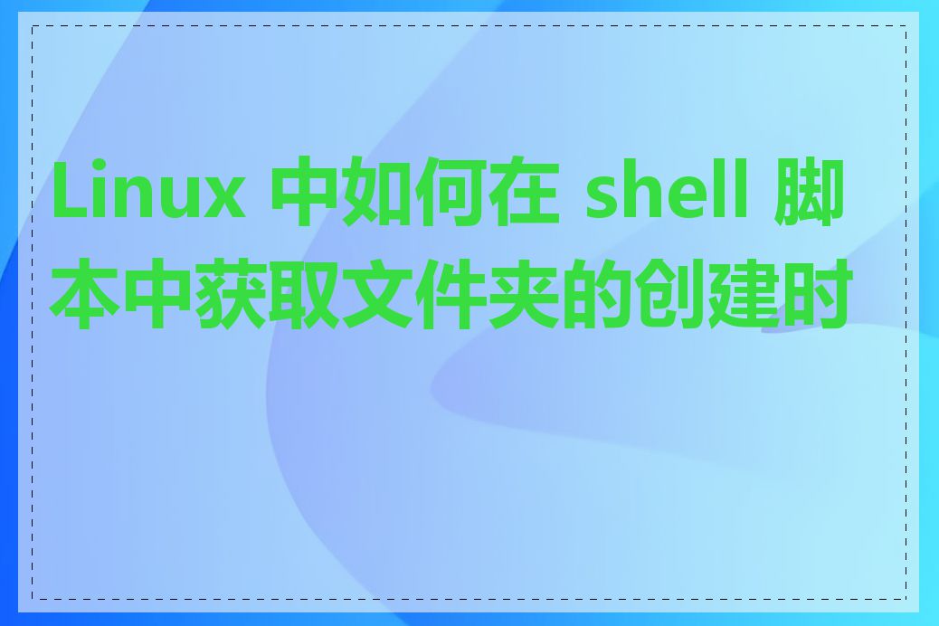 Linux 中如何在 shell 脚本中获取文件夹的创建时间