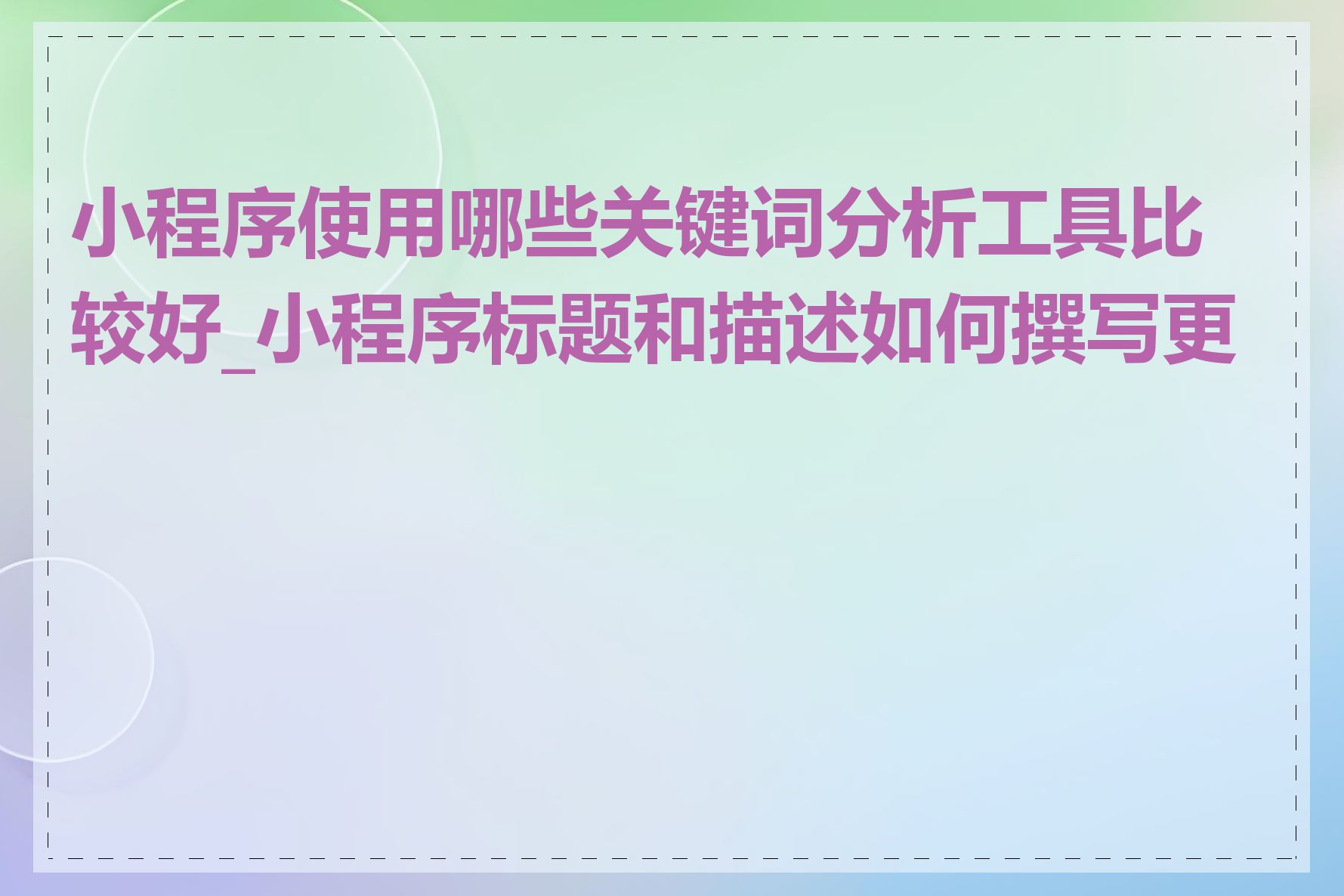 小程序使用哪些关键词分析工具比较好_小程序标题和描述如何撰写更好