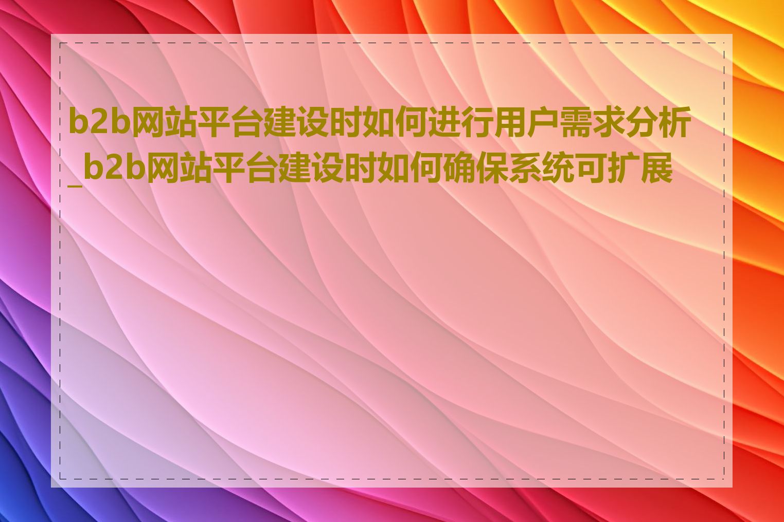 b2b网站平台建设时如何进行用户需求分析_b2b网站平台建设时如何确保系统可扩展性