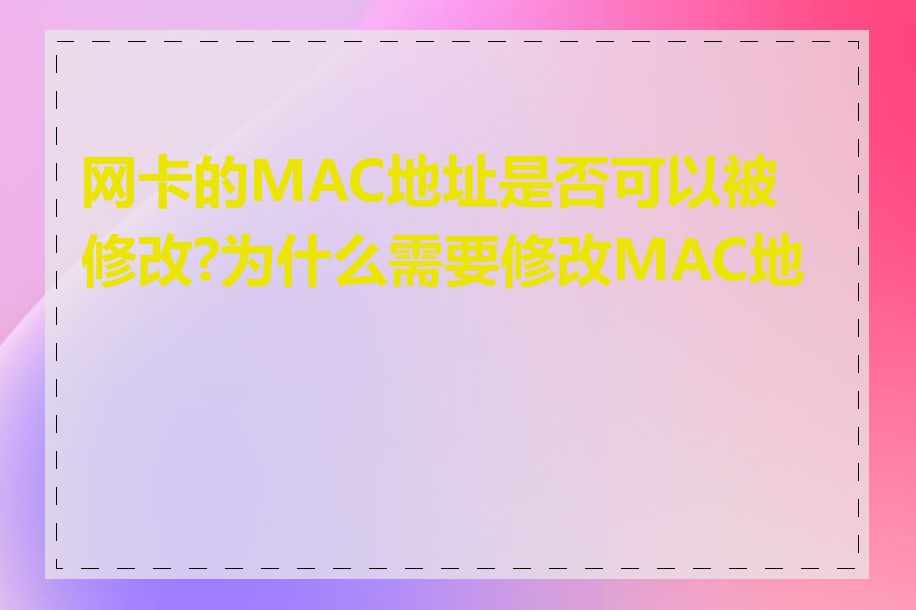 网卡的MAC地址是否可以被修改?为什么需要修改MAC地址