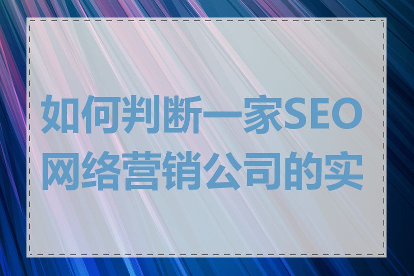 如何判断一家SEO网络营销公司的实力