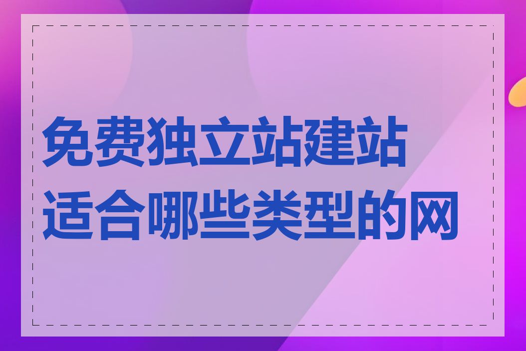 免费独立站建站适合哪些类型的网站