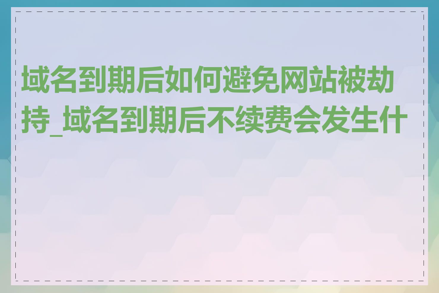 域名到期后如何避免网站被劫持_域名到期后不续费会发生什么