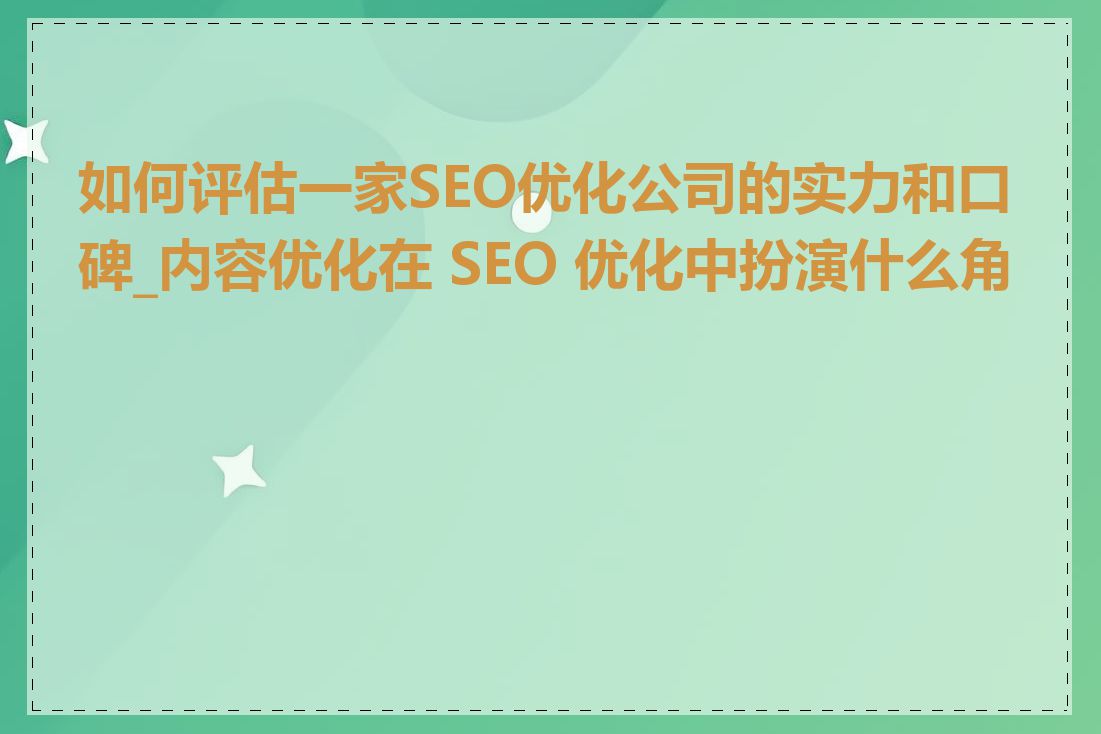 如何评估一家SEO优化公司的实力和口碑_内容优化在 SEO 优化中扮演什么角色