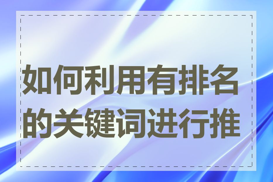 如何利用有排名的关键词进行推广