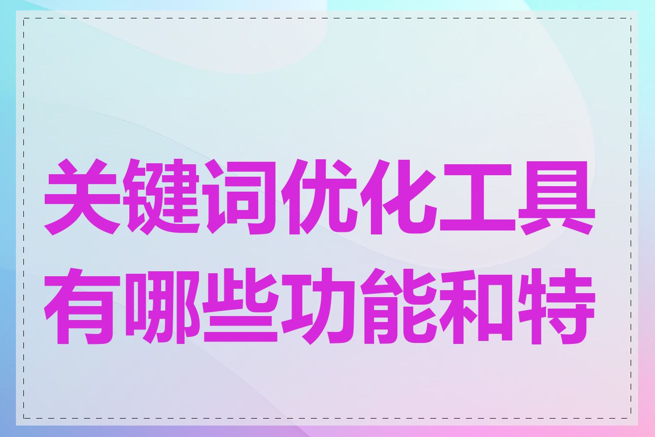 关键词优化工具有哪些功能和特点