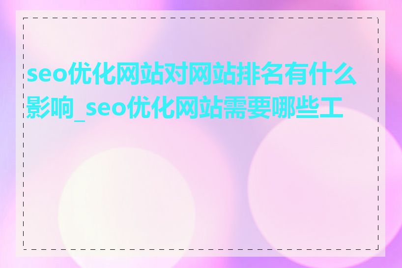 seo优化网站对网站排名有什么影响_seo优化网站需要哪些工具