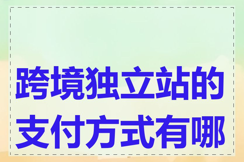 跨境独立站的支付方式有哪些