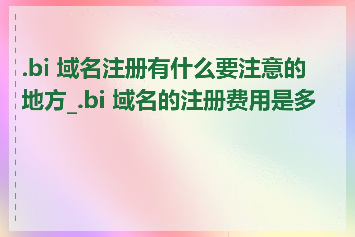 .bi 域名注册有什么要注意的地方_.bi 域名的注册费用是多少