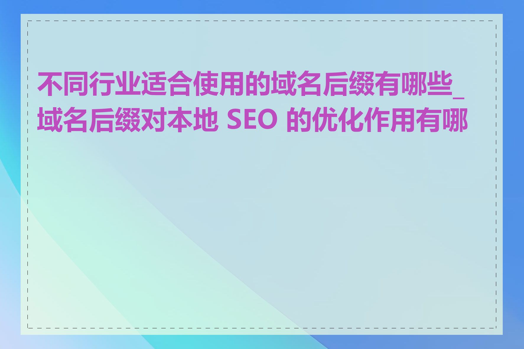 不同行业适合使用的域名后缀有哪些_域名后缀对本地 SEO 的优化作用有哪些