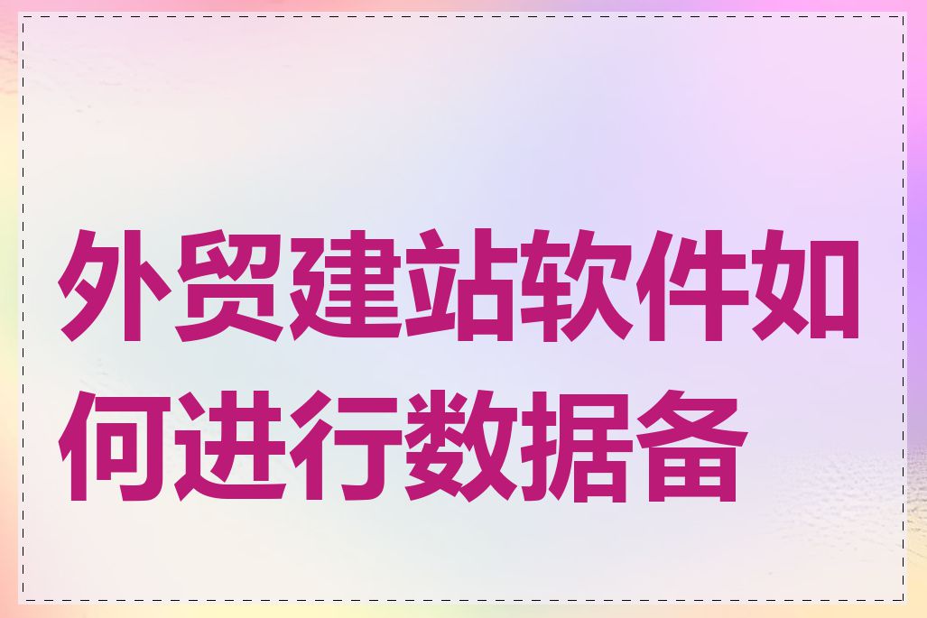 外贸建站软件如何进行数据备份