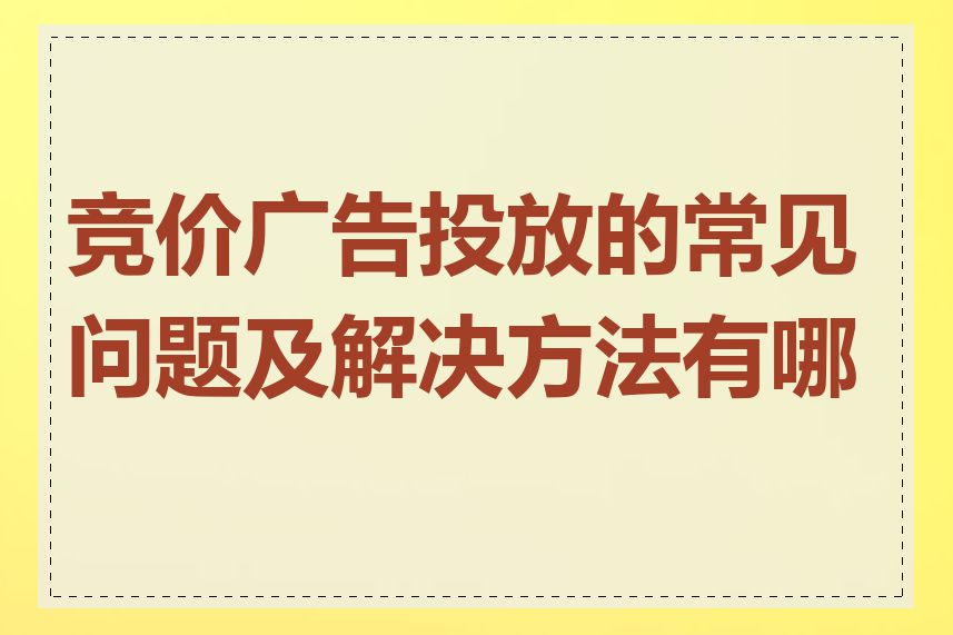 竞价广告投放的常见问题及解决方法有哪些