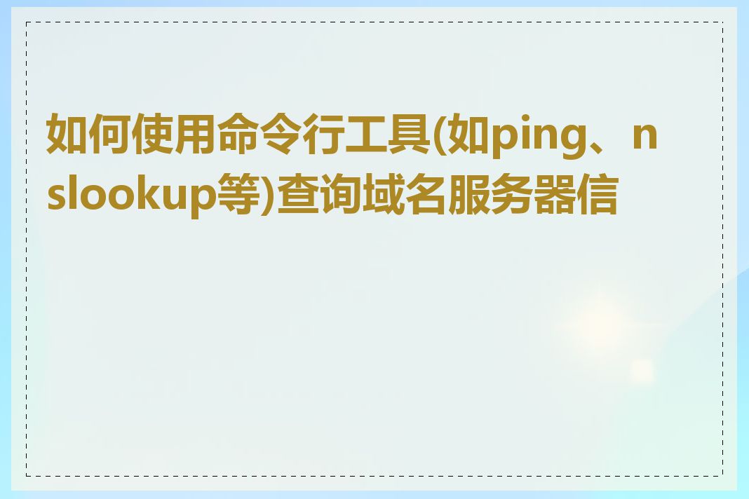 如何使用命令行工具(如ping、nslookup等)查询域名服务器信息