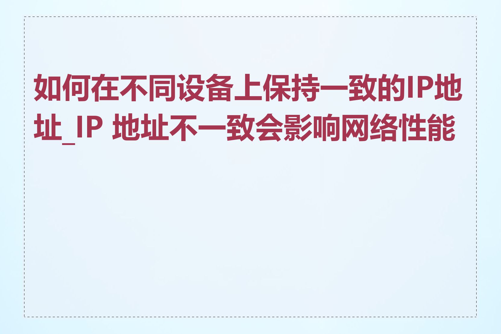 如何在不同设备上保持一致的IP地址_IP 地址不一致会影响网络性能吗