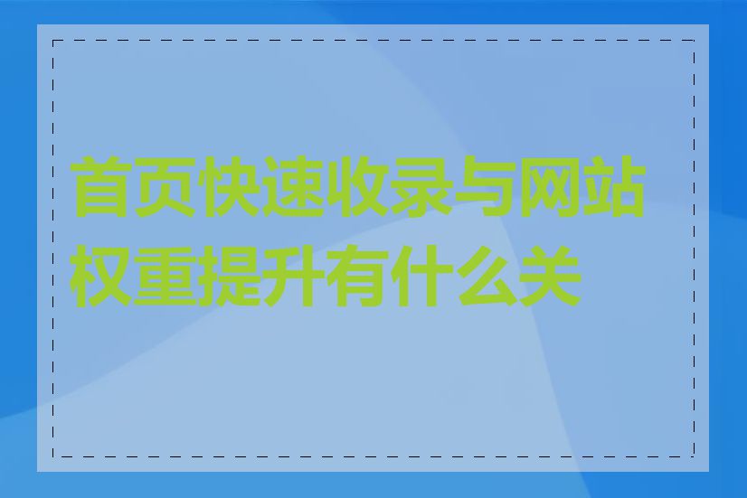 首页快速收录与网站权重提升有什么关系