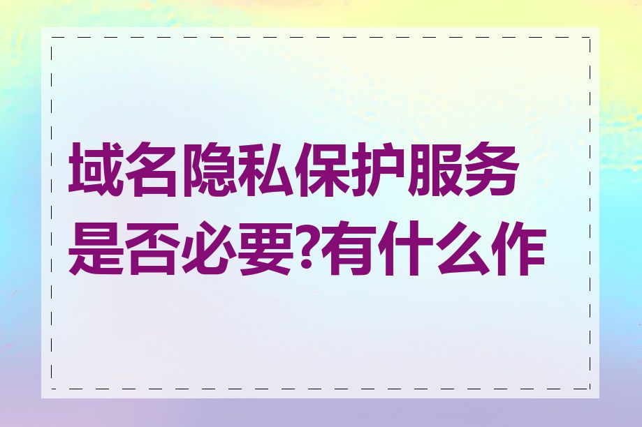 域名隐私保护服务是否必要?有什么作用