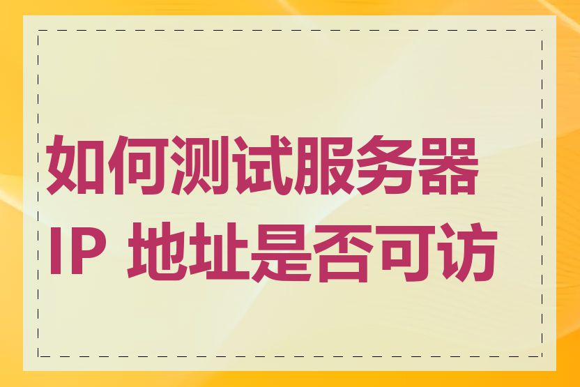 如何测试服务器 IP 地址是否可访问