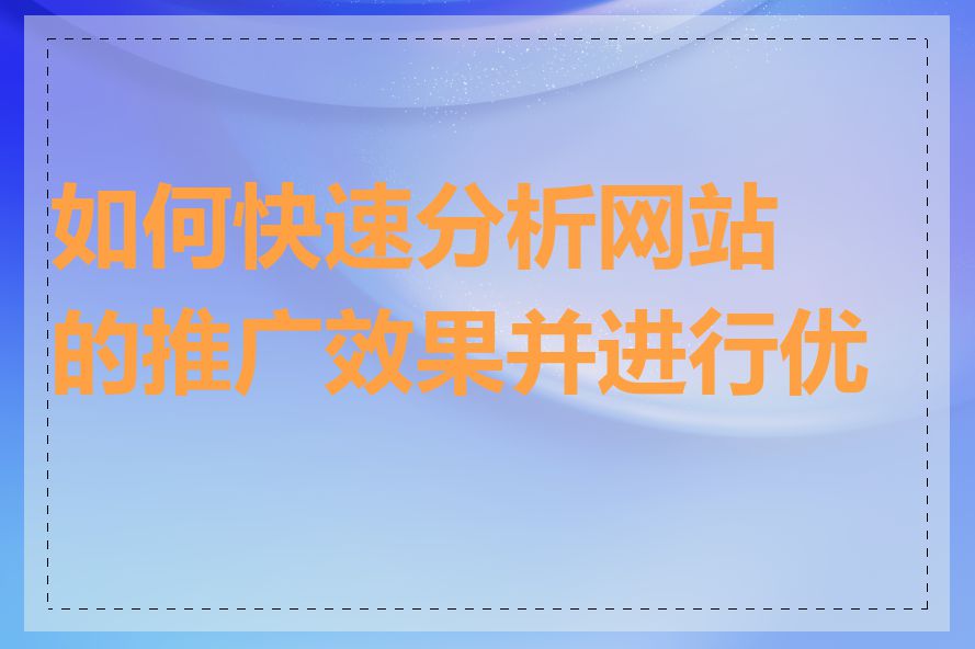 如何快速分析网站的推广效果并进行优化