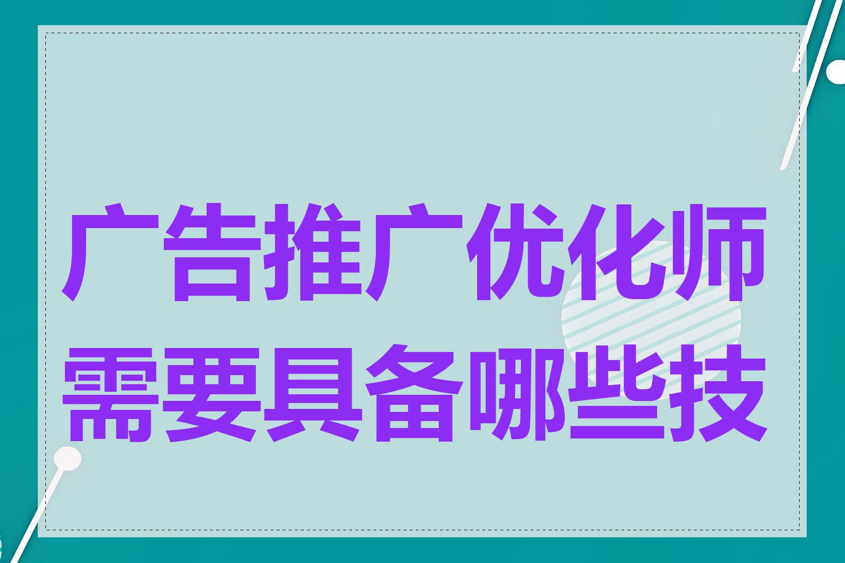 广告推广优化师需要具备哪些技能