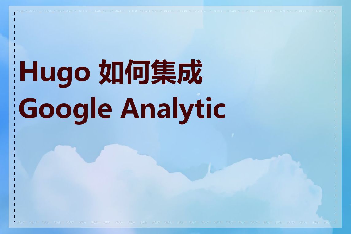 Hugo 如何集成 Google Analytics